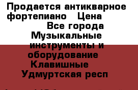 Продается антикварное фортепиано › Цена ­ 300 000 - Все города Музыкальные инструменты и оборудование » Клавишные   . Удмуртская респ.